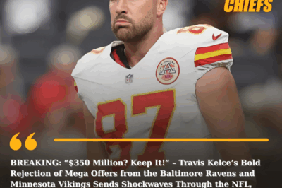 BREAKING: “$350 Million? Keep It!” – Travis Kelce’s Bold Rejection of Mega Offers from the Baltimore Ravens and Minnesota Vikings Sends Shockwaves Through the NFL, Proving Once Again Why He’s the Heart and Soul of the Kansas City Chiefs.